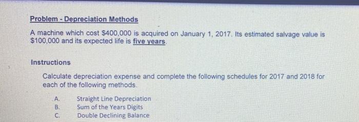  Problem - Depreciation Methods A machine which cost $400,000 is acquired