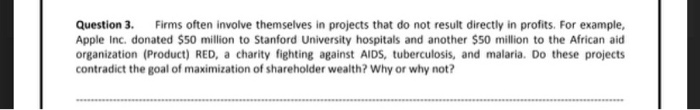  Question 3. Firms often involve themselves in projects that do not