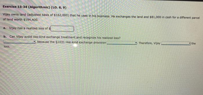  Exercise 13-34 (Algorithmic) (LO. 6, 9) Vijay owns land (adjusted basis