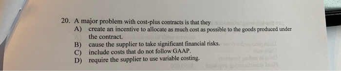  20. A major problem with cost-plus contracts is that they A)
