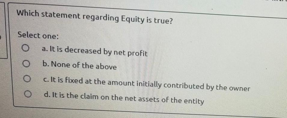 Which statement regarding Equity is true? Select one: O a. It