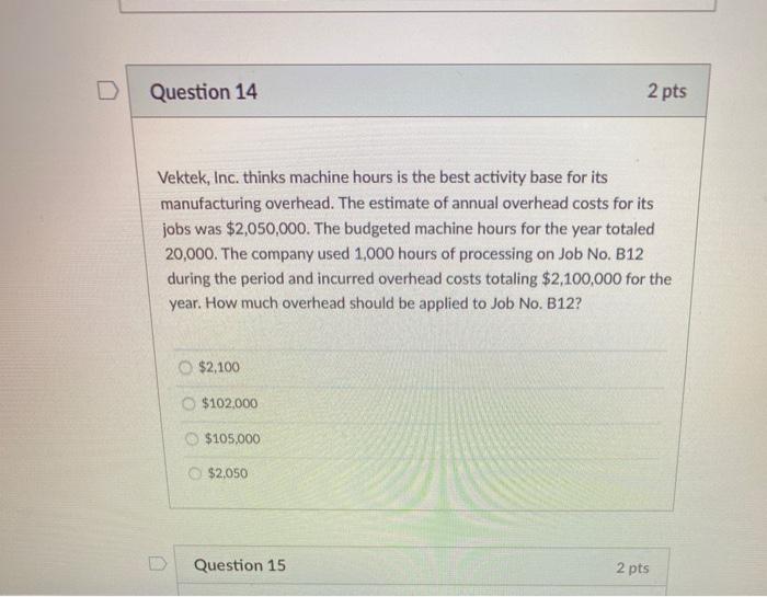  D Question 14 2 pts Vektek, Inc. thinks machine hours is
