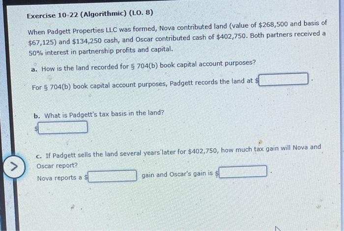  Exercise 10-22 (Algorithmic) (LO. 8) When Padgett Properties LLC was formed,