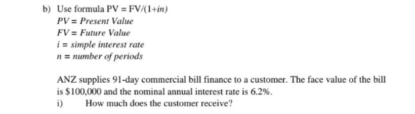 please answer b) Use formula PV = FV/(1+in) PV = Present