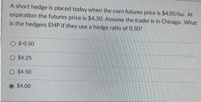 please help A short hedge is placed today when the corn futures
