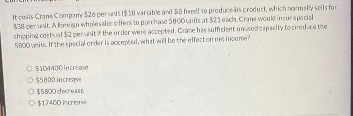  It costs Crane Company $26 per unit ($18 variable and $8