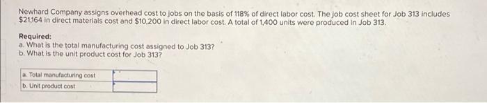 PLEASE ANSWER ALL 3 !! Newhard Company assigns overhead cost to jobs