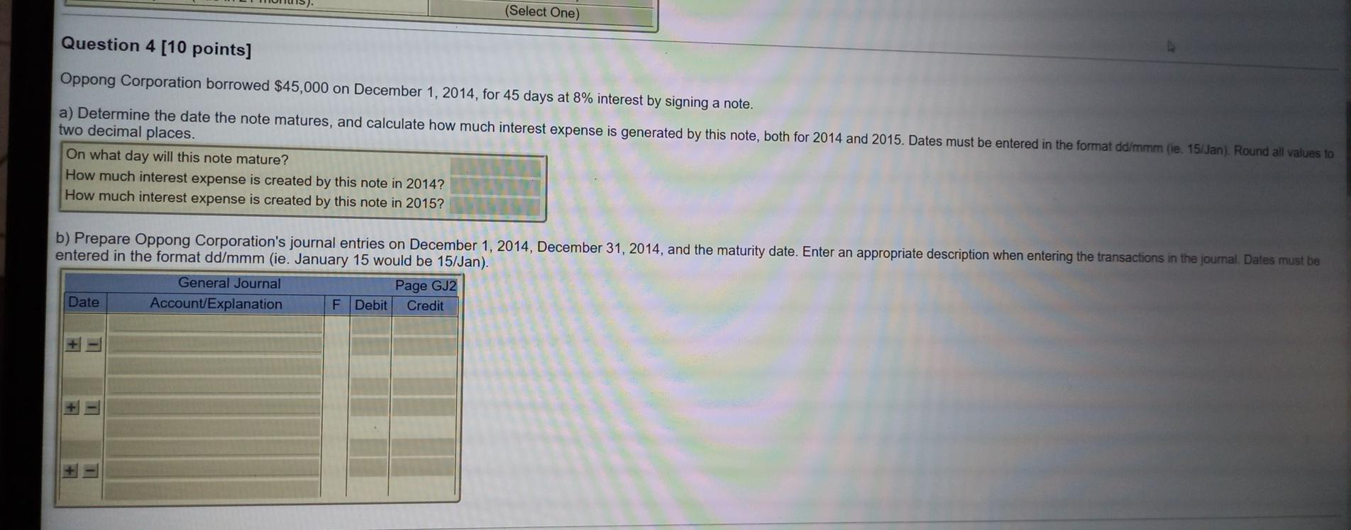  (Select One) Question 4 [10 points] Oppong Corporation borrowed $45,000 on