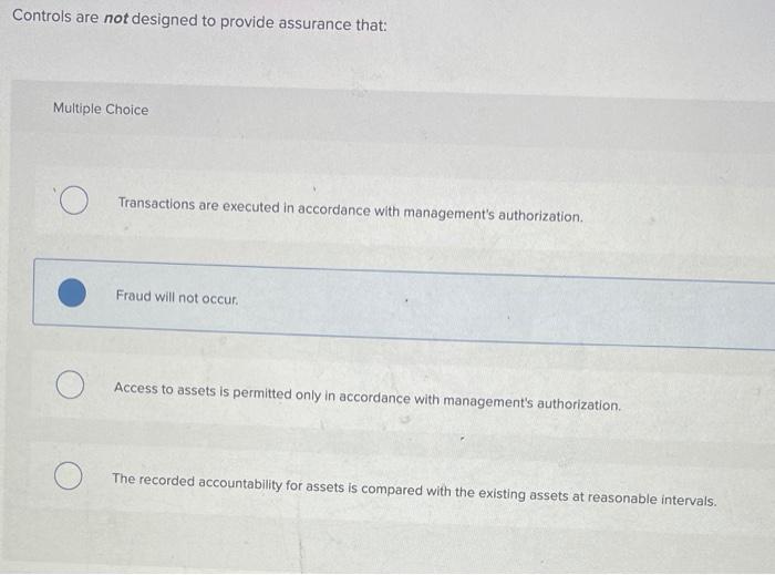  Controls are not designed to provide assurance that: Multiple Choice Transactions