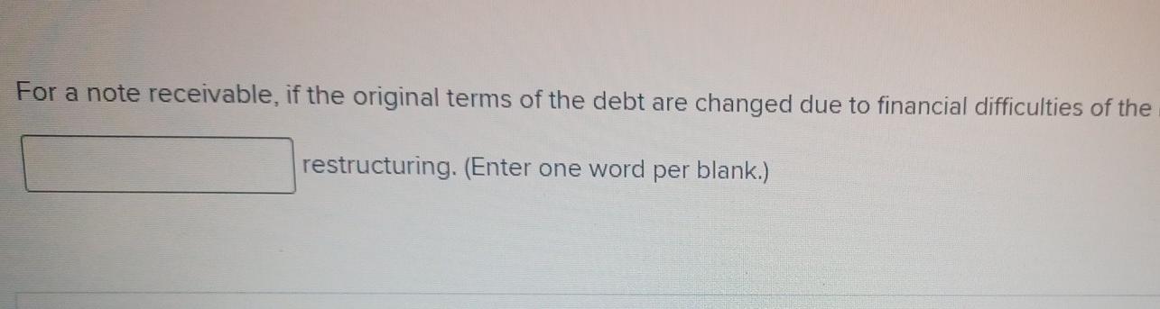 original terms of the debt ar restructuring. (Enter one word pe Need