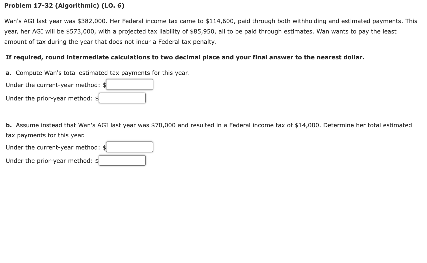  Problem 17-32(Algorithmic)(LO.6) Wan's AGI last year was $382,000. Her Federal income