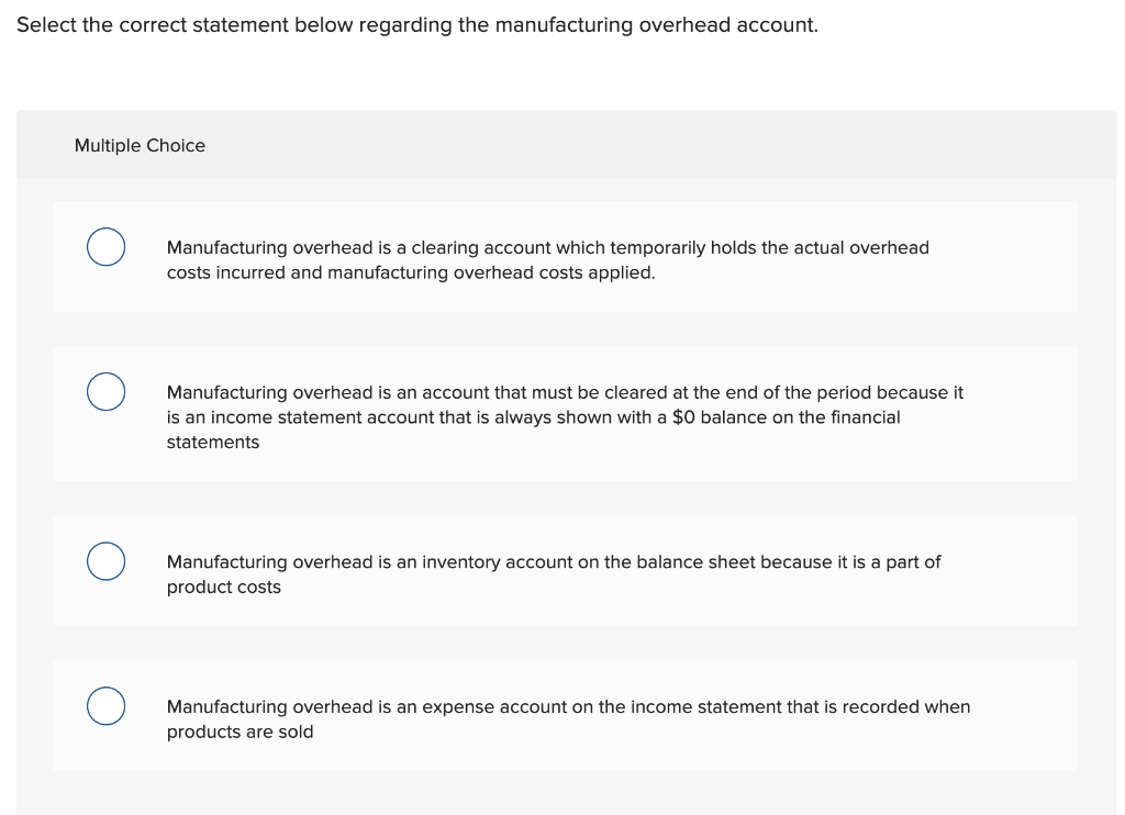 Select the correct statement below regarding the manufacturing overhead account. Multiple