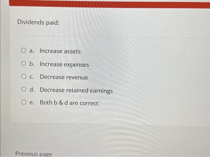  Dividends paid: a. Increase assets b. Increase expenses c. Decrease revenue