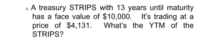 4. A treasury STRIPS with 13 years until maturity has a