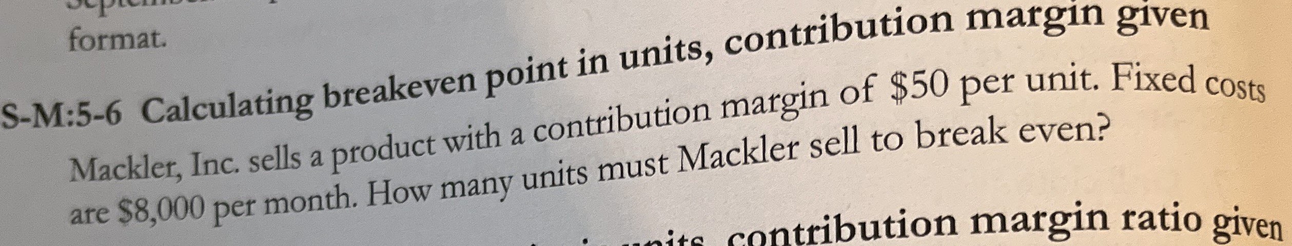  format. 3-M:5-6 Calculating breakeven point in units, contribution margin given Mackler,