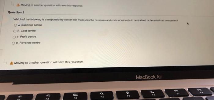  A Moving to another question will save this response Question 2