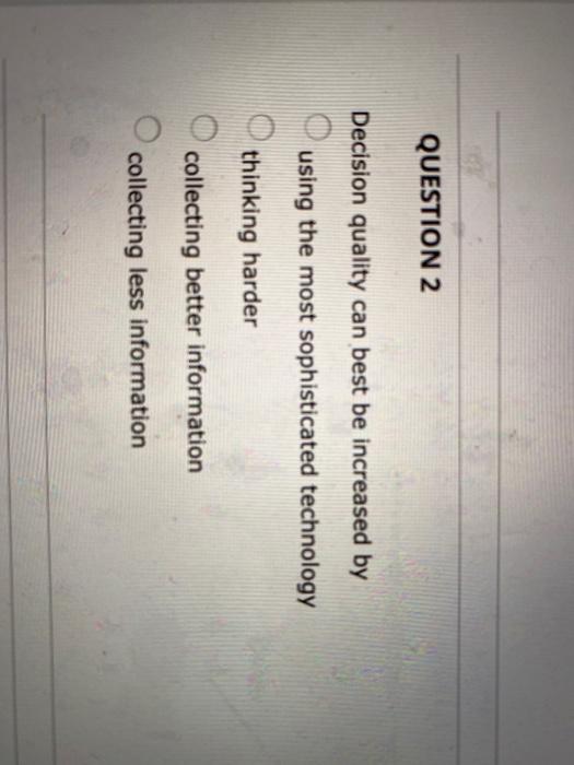  QUESTION 2 Decision quality can best be increased by using the