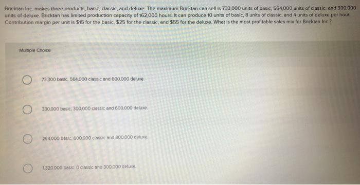  Brickton Inc. makes three products, basic, classic, and deluxe. The maximum