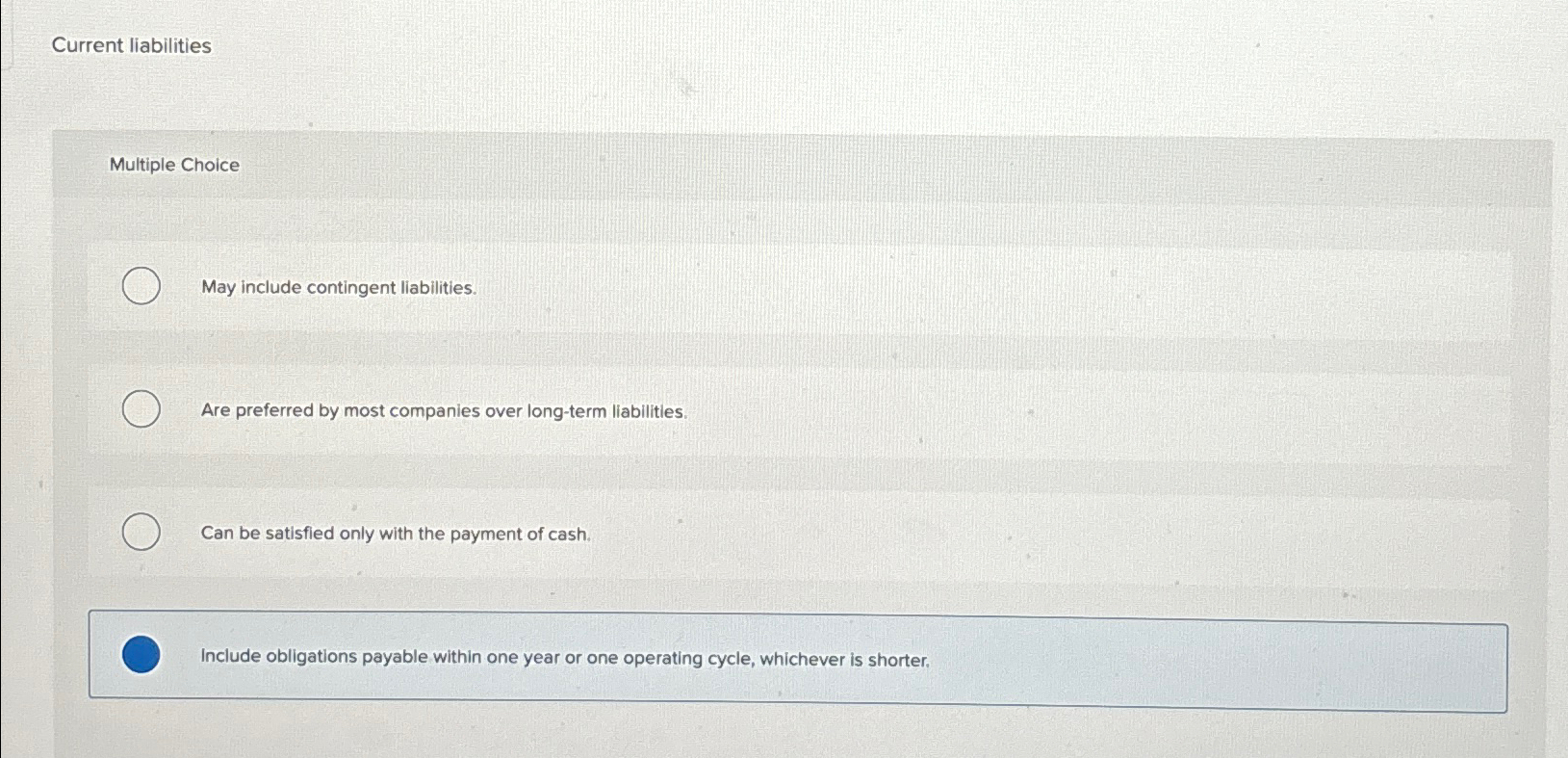  Current liabilities Multiple Choice May include contingent liabilities. Are preferred by