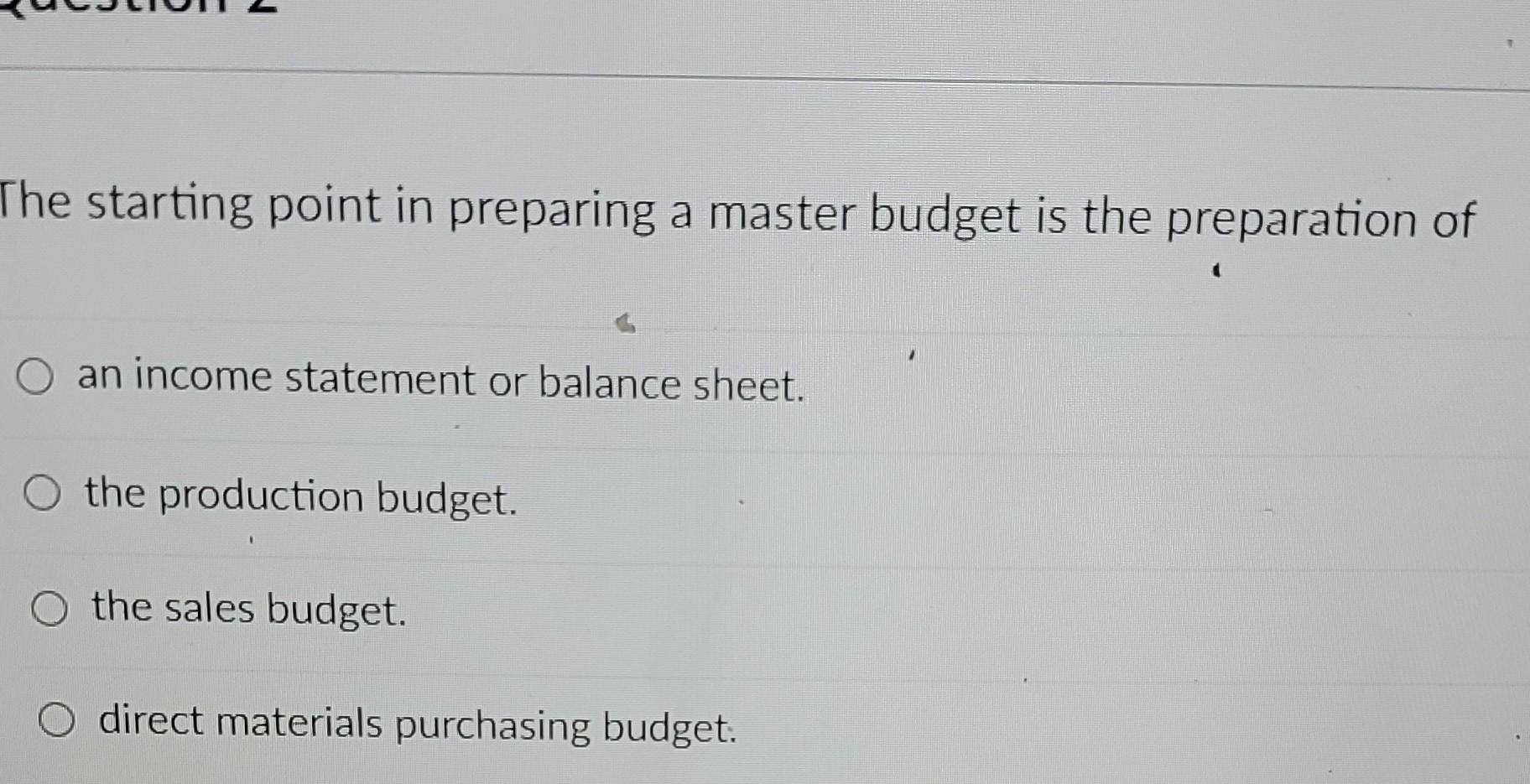  The starting point in preparing a master budget is the preparation
