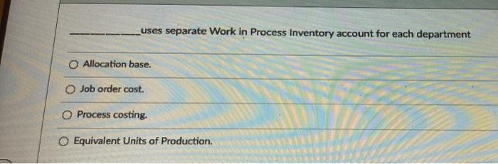  -uses separate Work in Process Inventory account for each department Allocation
