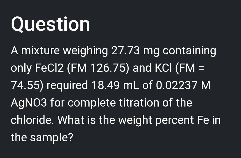  Question = A mixture weighing 27.73 mg containing only FeCl2 (FM