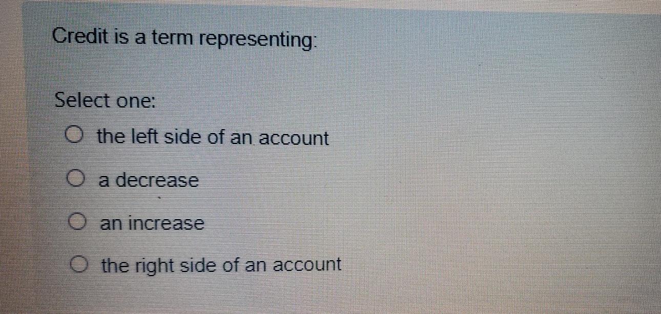 Credit is a term representing Select one: o the left side