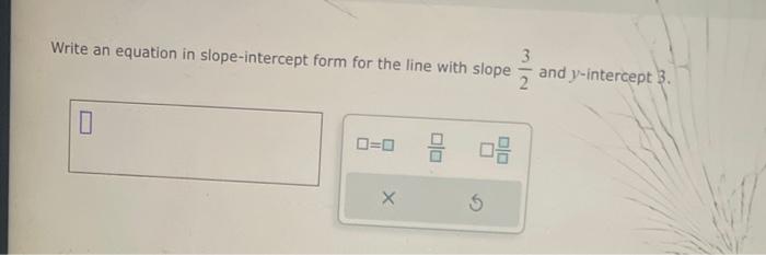 Write an equation in slope-intercept form for the line with slope and