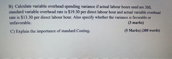  B) Calculate variable overhead spending variance if actual labour hours used