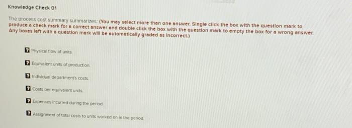  Knowledge Check 01 The process cost summary summarizes: (You may select