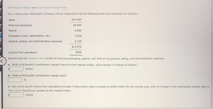  Contribution Margin and Contribution Margin Ratio For a recent year, McDonald's