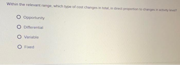  Within the relevant range, which type of cost changes in total,
