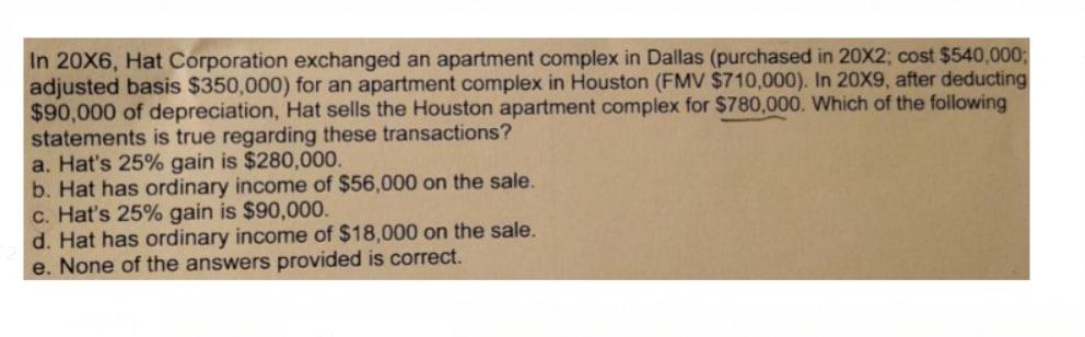 please help In 20X6, Hat Corporation exchanged an apartment complex in Dallas