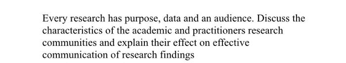  Every research has purpose, data and an audience. Discuss the characteristics