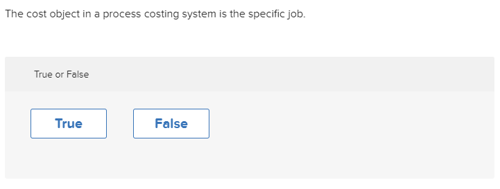 The cost object in a process costing system is the specific job.
