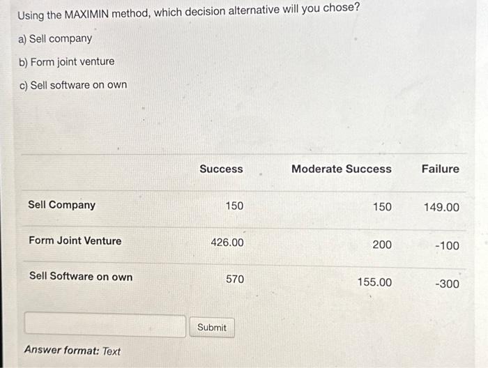  Using the MAXIMIN method, which decision alternative will you chose? a)