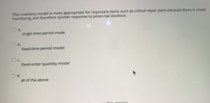  This inventory model is more appropriate for important items such as