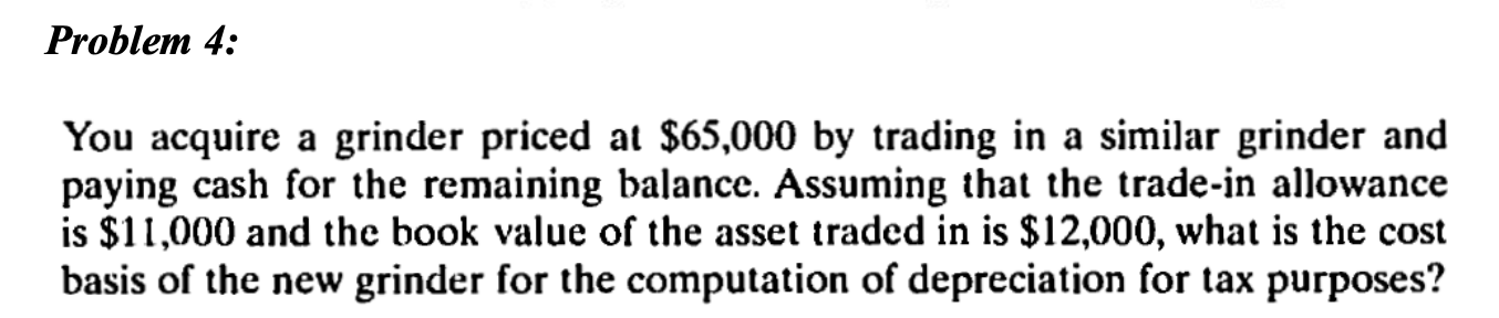 Problem 4: You acquire a grinder priced at $65,000 by trading