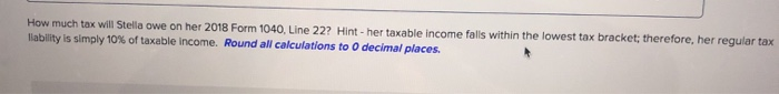 total itemized deductions. Stella does not have any available tax credits nor