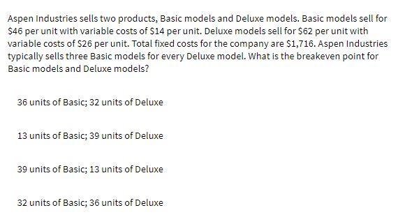  Aspen Industries sells two products, Basic models and Deluxe models. Basic