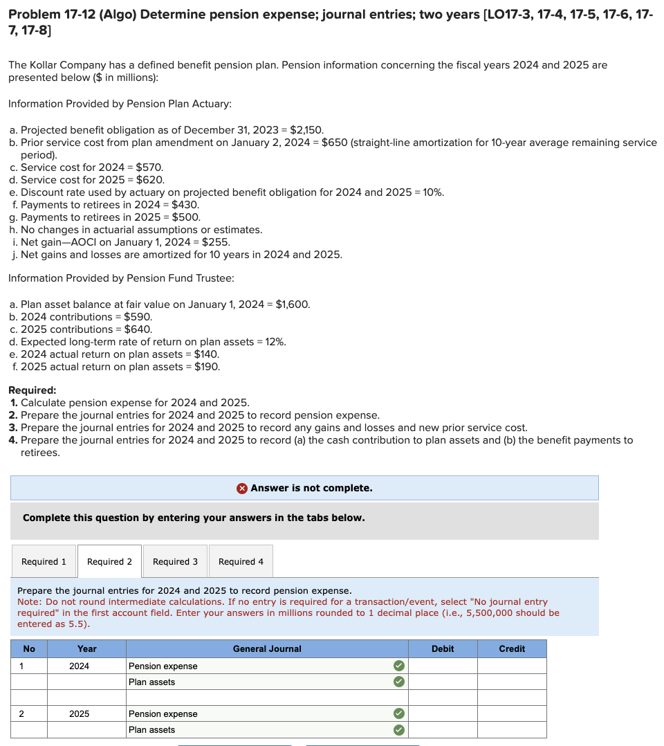  Problem 17-12(Algo) Determine pension expense; journal entries; two years [LO17-3,17-4,17-5,17-6,17- 7,17-8]