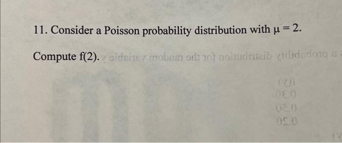  11. Consider a Poisson probability distribution with =2. Compute f(2). 11.