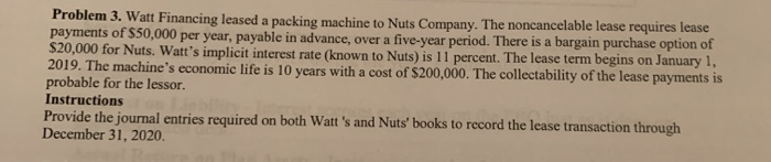  Problem 3. Watt Financing leased a packing machine to Nuts Company.
