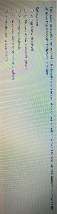  The cost analysis method which classify each account as either variable