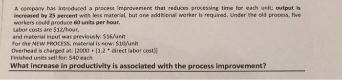  A company has introduced a process improvement that reduces processing time