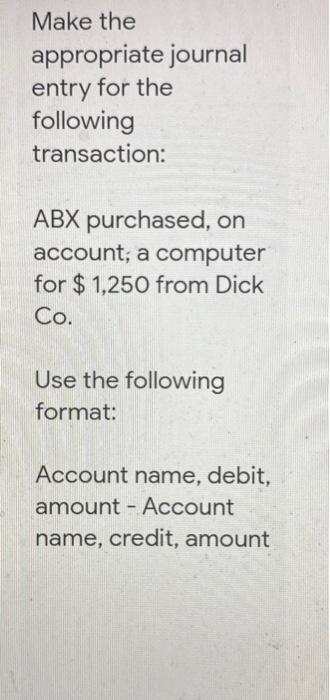  Make the appropriate journal entry for the following transaction: ABX purchased,