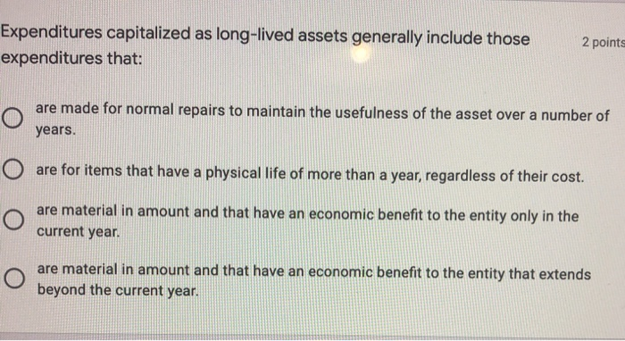  2 points Expenditures capitalized as long-lived assets generally include those expenditures