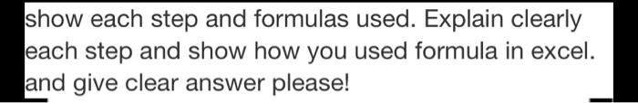  show each step and formulas used. Explain clearly each step and