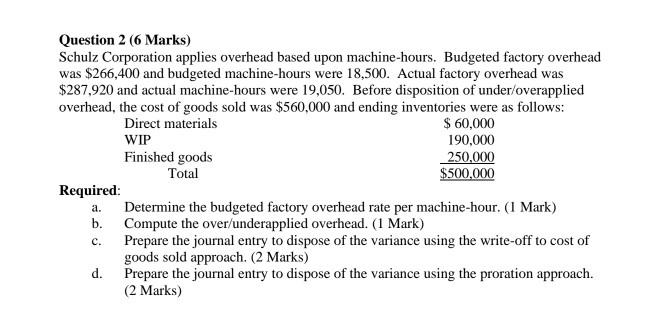 Question 2 (6 Marks) Schulz Corporation applies overhead based upon machine-hours.