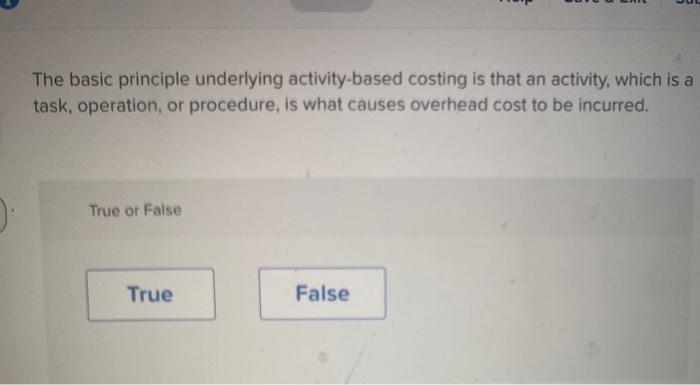  The basic principle underlying activity-based costing is that an activity, which